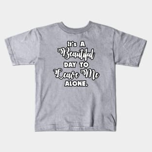 It's a Beautiful Day To Leave Me Alone - Funny Humor Kids T-Shirt